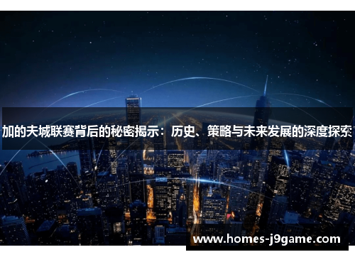加的夫城联赛背后的秘密揭示：历史、策略与未来发展的深度探索