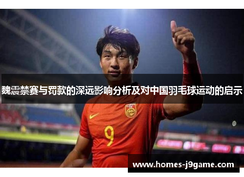 魏震禁赛与罚款的深远影响分析及对中国羽毛球运动的启示